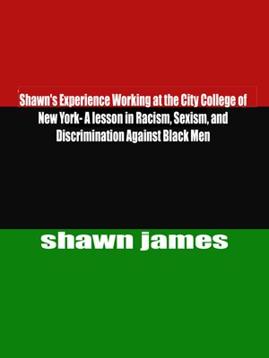 cover image of Shawn's Experience Working at the City College of New York- a lesson in Racism, Sexism, and Discrimination Against Black Men